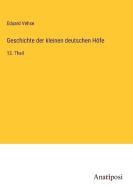 Geschichte der kleinen deutschen Höfe di Eduard Vehse edito da Anatiposi Verlag