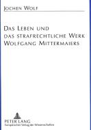 Das Leben und das strafrechtliche Werk Wolfgang Mittermaiers di Jochen Wolf edito da Lang, Peter GmbH