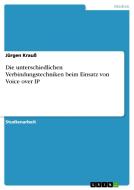 Die Unterschiedlichen Verbindungstechniken Beim Einsatz Von Voice Over Ip di Jurgen Krau edito da Grin Publishing
