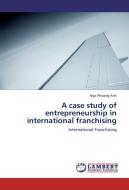 A case study of entrepreneurship in international franchising di Ngo Phuong Anh edito da LAP Lambert Academic Publishing
