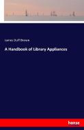 A Handbook of Library Appliances di James Duff Brown edito da hansebooks