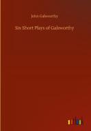 Six Short Plays of Galsworthy di John Galsworthy edito da Outlook Verlag