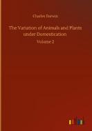 The Variation of Animals and Plants under Domestication di Charles Darwin edito da Outlook Verlag