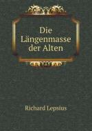 Die Langenmasse Der Alten di Richard Lepsius edito da Book On Demand Ltd.