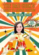 The Bad Cook's Guide To Indian Cooking di Aakanksha Sethi edito da Juggernaut Publication