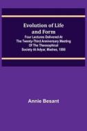 EVOLUTION OF LIFE AND FORM FOUR LECTURE di ANNIE BESANT edito da LIGHTNING SOURCE UK LTD