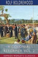 A Colonial Reformer, Vol. 2 (Esprios Classics) di Rolf Boldrewood edito da Blurb