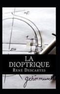 La Dioptrique Annote di Rene Descartes edito da Independently Published