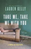 Take Me, Take Me with You di Lauren Kelly edito da Ecco Press