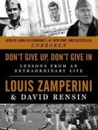 Don't Give Up, Don't Give in: Lessons from an Extraordinary Life di Louis Zamperini, David Rensin edito da Dey Street Books