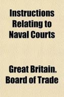 Instructions Relating To Naval Courts di Great Britain Board of Trade edito da General Books Llc