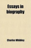 Essays In Biography di Charles Whibley edito da General Books Llc