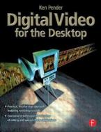 Digital Video for the Desktop di Ken Pender edito da Taylor & Francis Ltd