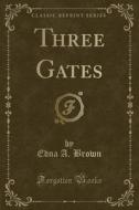 Three Gates (classic Reprint) di Edna A Brown edito da Forgotten Books
