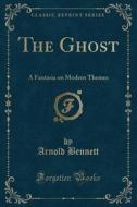 The Ghost di Arnold Bennett edito da Forgotten Books