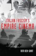 Italian Fascism's Empire Cinema di Ruth Ben-Ghiat edito da Indiana University Press