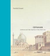 Isfahan - Architecture And Urban Experience In Early Modern Iran di Farshid Emami edito da Pennsylvania State University Press