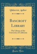 Bancroft Library: The Library of the University of California (Classic Reprint) di Unknown Author edito da Forgotten Books