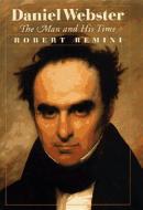 Daniel Webster: The Man and His Time di Robert Vincent Remini edito da W W NORTON & CO