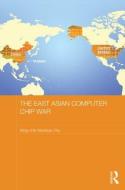 The East Asian Computer Chip War di Ming-Chin Monique Chu edito da Taylor & Francis Ltd