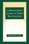 A Behaviorist Looks At Form Recognition di William R. Uttal edito da Taylor & Francis Ltd