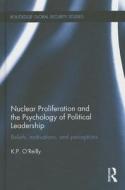 Nuclear Proliferation and the Psychology of Political Leadership di Kelly P. O'Reilly edito da Taylor & Francis Ltd