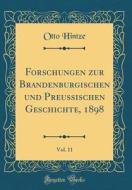Forschungen Zur Brandenburgischen Und Preussischen Geschichte, 1898, Vol. 11 (Classic Reprint) di Otto Hintze edito da Forgotten Books