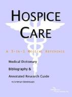 Hospice Care - A Medical Dictionary, Bibliography, And Annotated Research Guide To Internet References di Icon Health Publications edito da Icon Group International