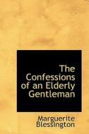 The Confessions Of An Elderly Gentleman di Marguerite Blessington edito da Bibliolife