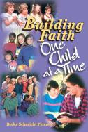 Building Faith One Child at a Time di Becky Schuricht Peters edito da Concordia Publishing House