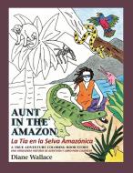 Aunt in the Amazon - La Tia en la Selva Amazónica di Diane Wallace edito da Wallace Inc.