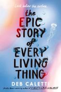 The Epic Story of Every Living Thing di Deb Caletti edito da EMBER