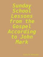 Sunday school lessons from the Gospel according to John Mark di Larry D. Alexander edito da Larry D. Alexander
