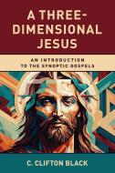 A Three-Dimensional Jesus: An Introduction to the Synoptic Gospels di C. Clifton Black edito da WESTMINSTER PR
