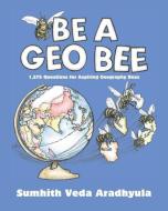 Be a Geo Bee: 1,575 Questions for Aspiring Geography Bees di Sumhith Veda Aradhyula edito da Geozona Publishers