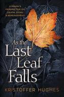 As the Last Leaf Falls: A Pagan's Perspective on Death, Dying & Bereavement di Kristoffer Hughes edito da LLEWELLYN PUB