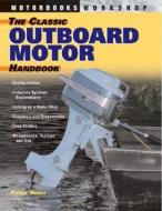 The Classic Outboard Motor Handbook di Peter Hunn edito da Motorbooks International