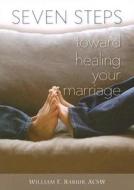 Seven Steps Toward Healing Your Marriage di William E. Rabior edito da Liguori Publications