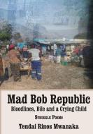 Mad Bob Repuplic di Tendai Rinos Mwanaka edito da Mwanaka Media and Publishing