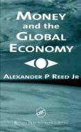 Money And The Global Economy di REED ALEXANDER P JR edito da Taylor & Francis Inc
