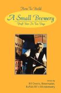 How to Build a Small Brewery di Bill Owens edito da White Mule Press