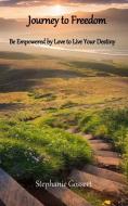 Journey to Freedom: Be Empowered by Love to Live Your Destiny di Stephanie Gossert edito da Stephanie Gossert