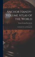Anchor Handy-Volume Atlas of the World: An Entirely New and Enlarged Ed di Ernest George Ravenstein edito da LEGARE STREET PR