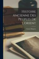 Histoire Ancienne Des Peuples De L'orient di Gaston C. Maspero edito da LEGARE STREET PR