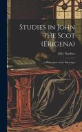 Studies in John the Scot (Erigena): A Philosopher of the Dark Ages di Alice Gardner edito da LEGARE STREET PR