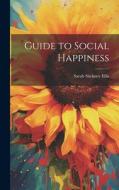 Guide to Social Happiness di Sarah Stickney Ellis edito da LEGARE STREET PR