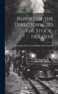 Report of the Directors ... to the Stock-Holders edito da LEGARE STREET PR