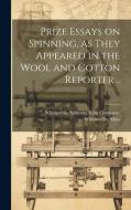 Prize Essays on Spinning, as They Appeared in the Wool and Cotton Reporter .. edito da LEGARE STREET PR