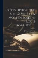 Précis Historique Sur La Vie Et La Mort De Joseph-louis Lagrange, ...... di Julien Joseph Virey edito da LEGARE STREET PR