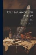 Tell Me Another Story: The Book of Story Programs di Carolyn Sherwin Bailey edito da LEGARE STREET PR